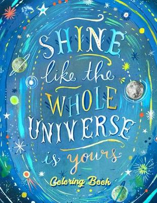 Book cover for Shine Like The Whole Universe Is Yours Coloring Book