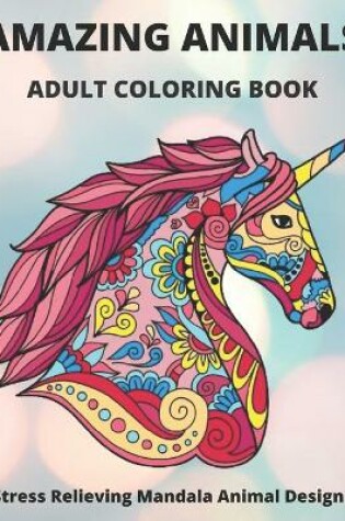 Cover of Amazing Animals Adult Coloring Book Stress Relieving Mandala Animal Designs