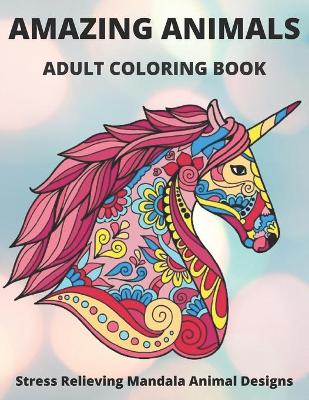Book cover for Amazing Animals Adult Coloring Book Stress Relieving Mandala Animal Designs