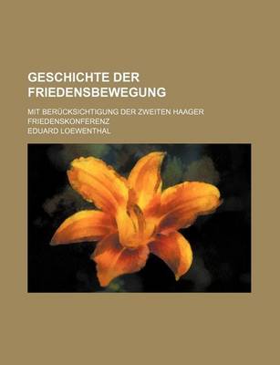 Book cover for Geschichte Der Friedensbewegung; Mit Berucksichtigung Der Zweiten Haager Friedenskonferenz