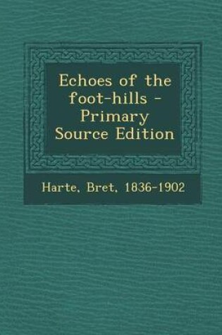 Cover of Echoes of the Foot-Hills - Primary Source Edition