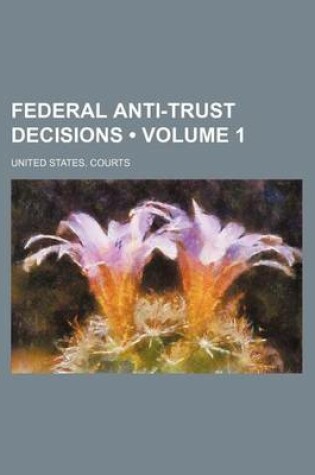 Cover of Federal Anti-Trust Decisions (Volume 1)