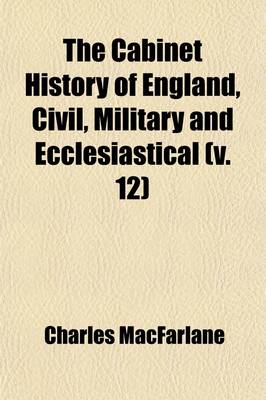 Book cover for The Cabinet History of England, Civil, Military and Ecclesiastical (Volume 12); From the Invasion by Julius Caesar to the Year 1846