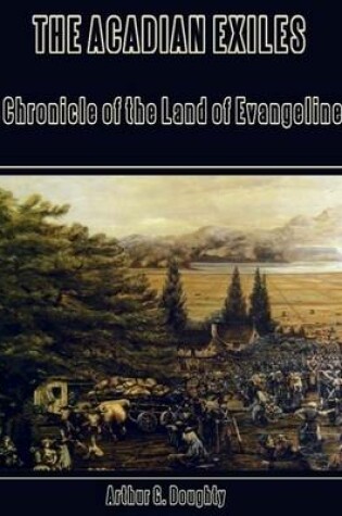 Cover of The Acadian Exiles : A Chronicle of the Land of Evangeline (Illustrated)