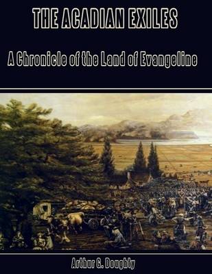 Book cover for The Acadian Exiles : A Chronicle of the Land of Evangeline (Illustrated)