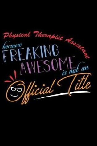 Cover of Physical Therapist Assistant Because Freaking Awesome is not an Official Title