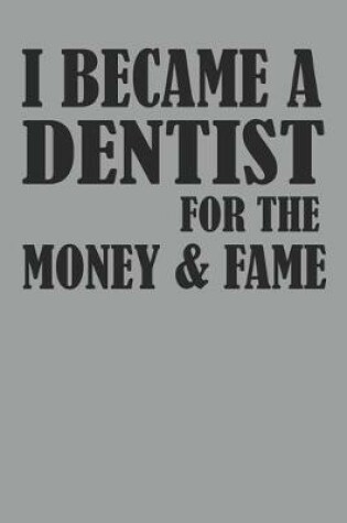 Cover of I Became A Dentist For The Money And Fame
