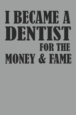 Book cover for I Became A Dentist For The Money And Fame