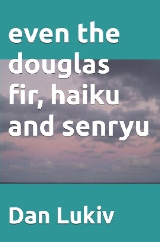 Cover of even the douglas fir, haiku and senryu