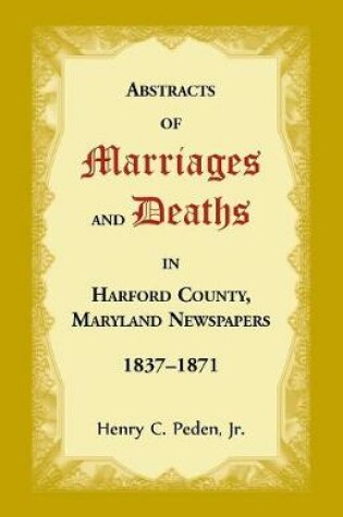 Cover of Abstracts of Marriages and Deaths in Harford County, Maryland Newspapers, 1837-1871