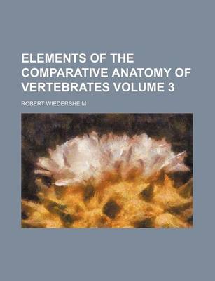 Book cover for Elements of the Comparative Anatomy of Vertebrates Volume 3