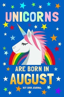 Book cover for Unicorns Are Born in August Dot Grid Journal