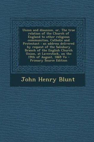 Cover of Union and Disunion, Or, the True Relation of the Church of England to Other Religious Communities, Catholic and Protestant