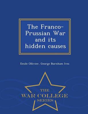 Book cover for The Franco-Prussian War and Its Hidden Causes - War College Series