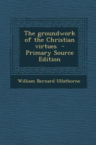 Cover of The Groundwork of the Christian Virtues - Primary Source Edition