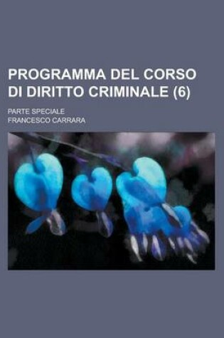 Cover of Programma del Corso Di Diritto Criminale; Parte Speciale (6 )