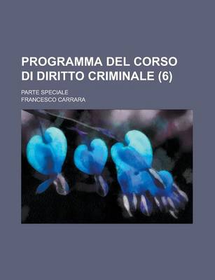 Book cover for Programma del Corso Di Diritto Criminale; Parte Speciale (6 )