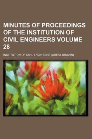 Cover of Minutes of Proceedings of the Institution of Civil Engineers Volume 28