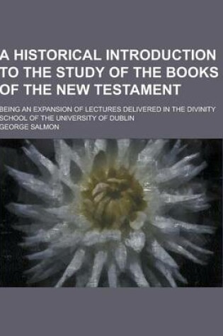 Cover of A Historical Introduction to the Study of the Books of the New Testament; Being an Expansion of Lectures Delivered in the Divinity School of the Uni