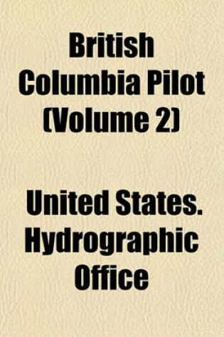 Cover of British Columbia Pilot (Volume 2); The Coast of British Columbia from Cape Caution to Portland Inlet, Including the Queen Charlotte Islands and Dixon Entrance