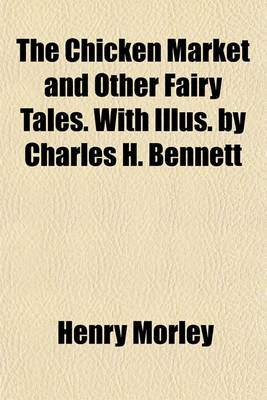 Book cover for The Chicken Market and Other Fairy Tales. with Illus. by Charles H. Bennett