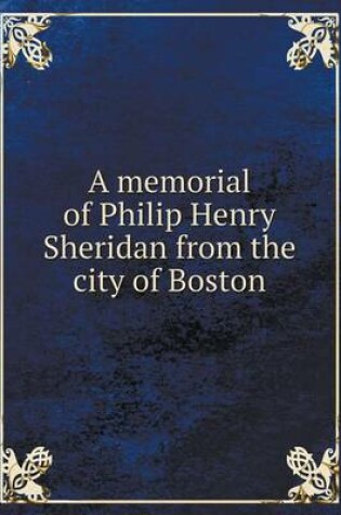 Cover of A memorial of Philip Henry Sheridan from the city of Boston