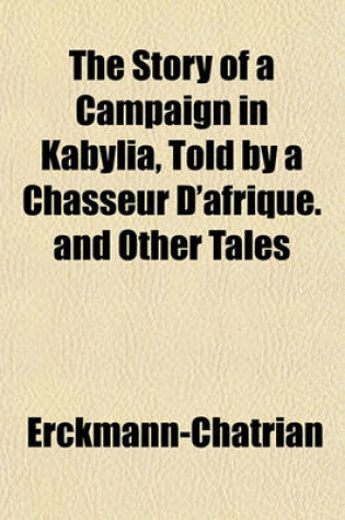 Cover of The Story of a Campaign in Kabylia, Told by a Chasseur D'Afrique. and Other Tales