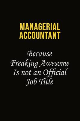 Book cover for Managerial Accountant Because Freaking Awesome Is Not An Official Job Title