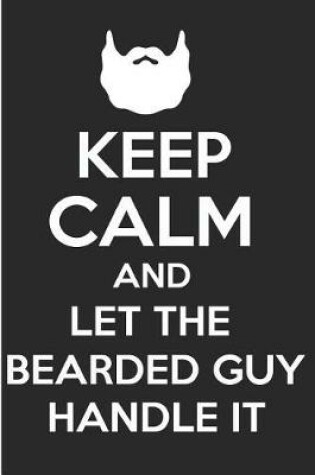 Cover of Keep Calm and Let the Bearded Guy Handle It