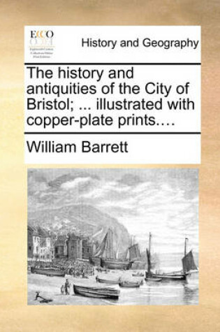 Cover of The History and Antiquities of the City of Bristol; ... Illustrated with Copper-Plate Prints....