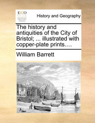 Book cover for The History and Antiquities of the City of Bristol; ... Illustrated with Copper-Plate Prints....