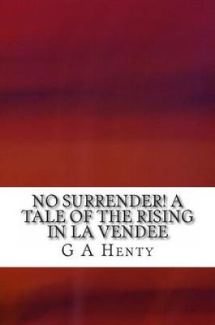 Cover of No Surrender! a Tale of the Rising in La Vendee