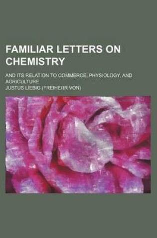 Cover of Familiar Letters on Chemistry; And Its Relation to Commerce, Physiology, and Agriculture