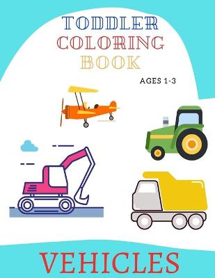 Book cover for Toddler Coloring Book Vehicles Ages 1-3