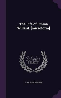 Book cover for The Life of Emma Willard. [Microform]