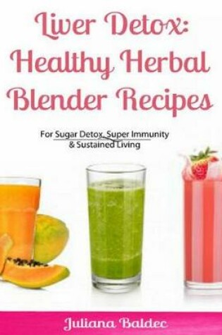 Cover of Liver Detox: Healthy Herbal Blender Recipes
