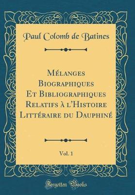 Book cover for Mélanges Biographiques Et Bibliographiques Relatifs À l'Histoire Littéraire Du Dauphiné, Vol. 1 (Classic Reprint)