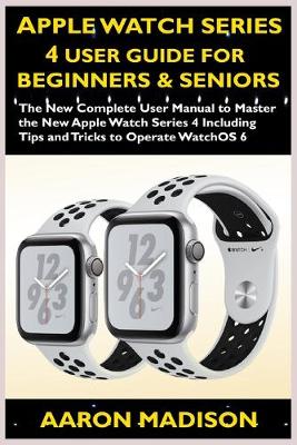 Cover of Apple Watch Series 4 User Guide For Beginners & Seniors