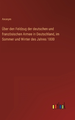 Book cover for Über den Feldzug der deutschen und französischen Armee in Deutschland, im Sommer und Winter des Jahres 1800