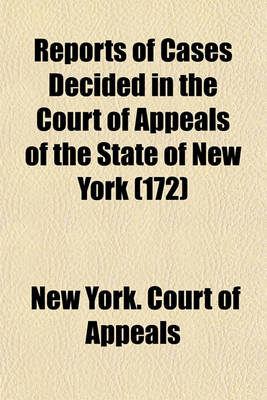 Book cover for Reports of Cases Decided in the Court of Appeals of the State of New York (Volume 172)