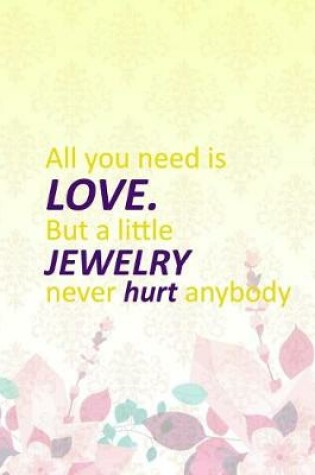 Cover of All You Need Is Love But A Little Jewelry Never Hurt Anybody