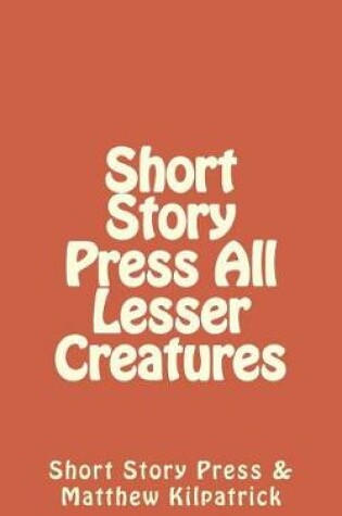 Cover of Short Story Press All Lesser Creatures