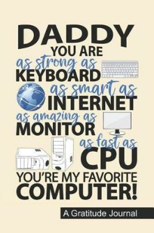 Cover of Daddy you are as strong as Keyboard as smart as Internet as amazing as Monitor as fast as CPU you're my favorite Computer! A Gratitude Journal