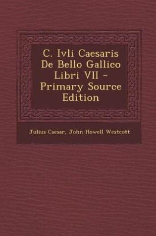 Cover of C. Ivli Caesaris de Bello Gallico Libri VII - Primary Source Edition