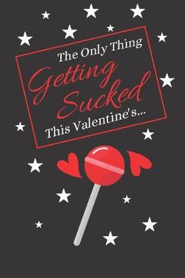 Book cover for The Only Thing Getting Sucked This Valentine's...
