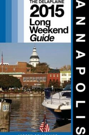 Cover of Annapolis - The Delaplaine 2015 Long Weekend Guide
