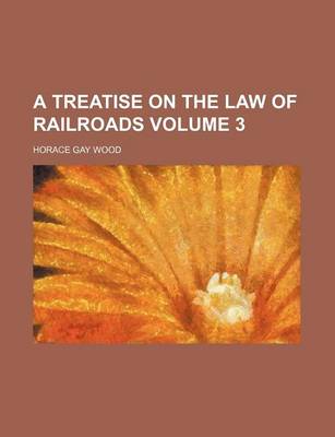 Book cover for A Treatise on the Law of Railroads Volume 3