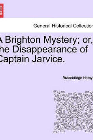 Cover of A Brighton Mystery; Or, the Disappearance of Captain Jarvice.