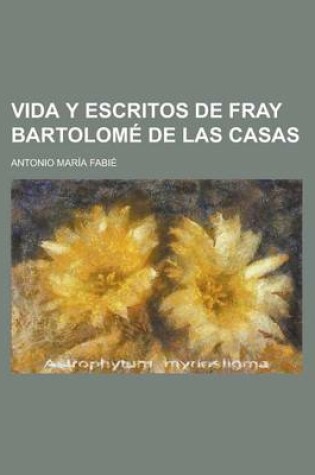 Cover of Vida y Escritos de Fray Bartolome de Las Casas