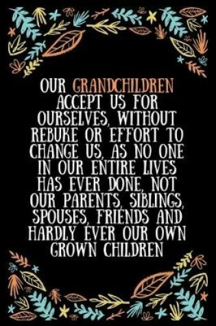 Cover of Our grandchildren accept us for ourselves, without rebuke or effort to change us, as no one in our entire lives has ever done, not our parents
